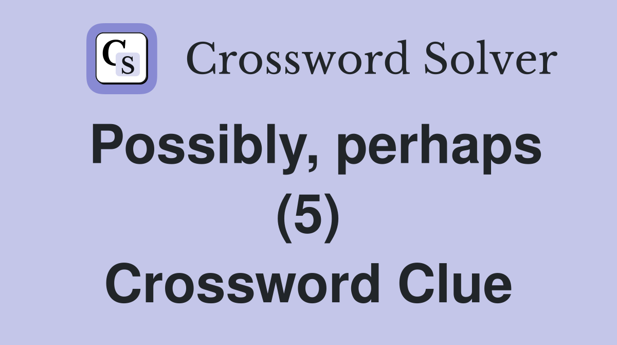 Possibly, perhaps (5) Crossword Clue
