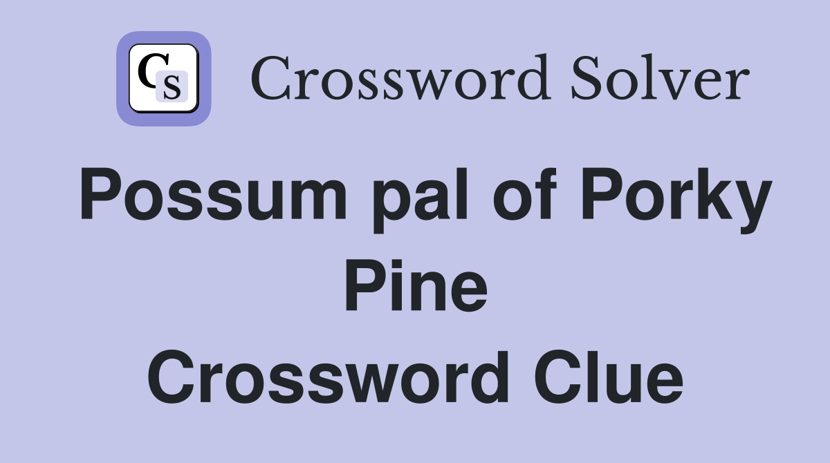 Possum pal of Porky Pine Crossword Clue