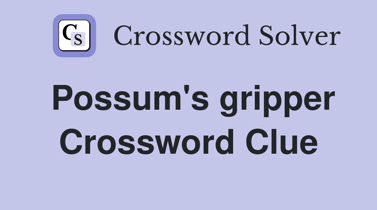 Possum's gripper Crossword Clue