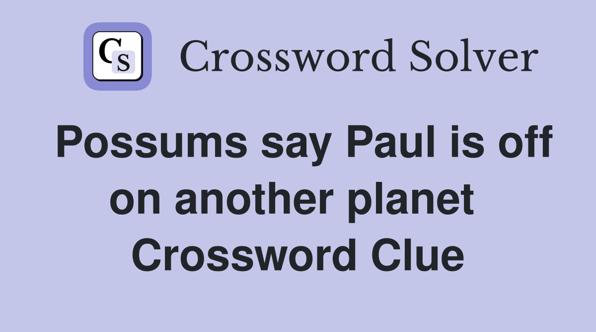 Possums say Paul is off on another planet  Crossword Clue