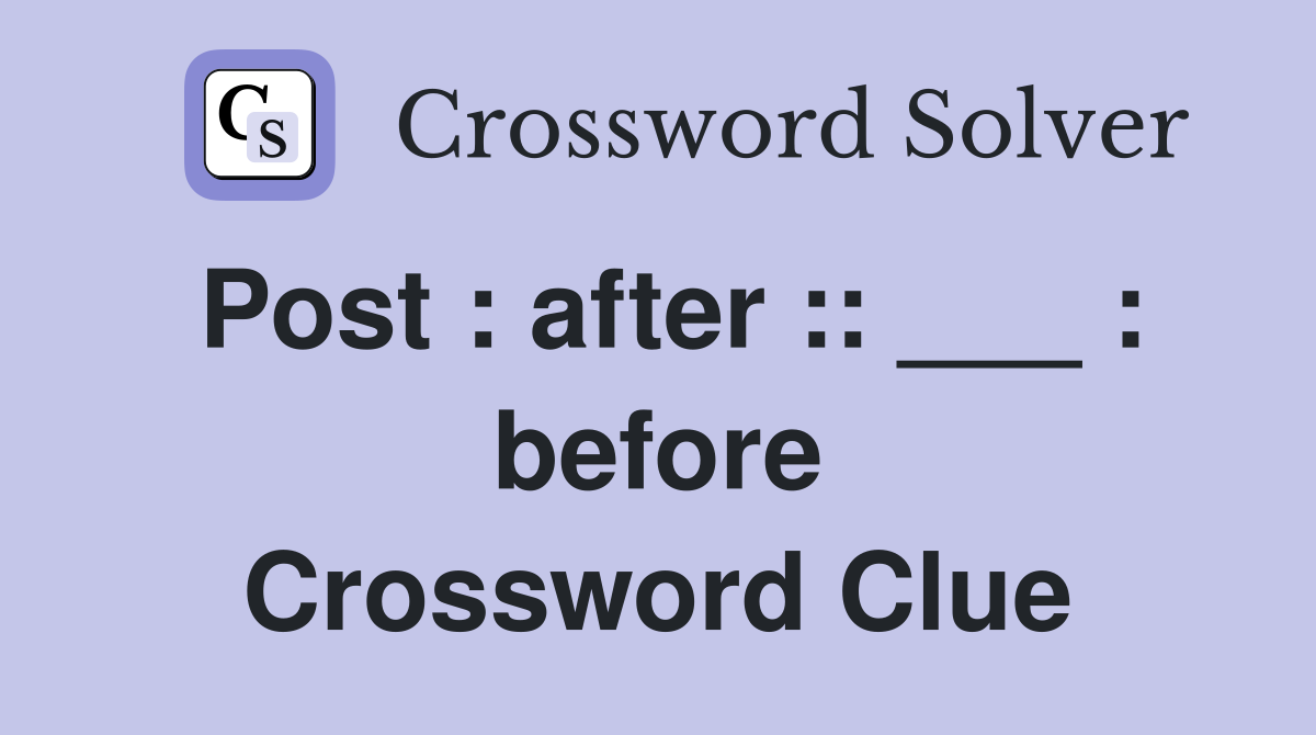 Post : after :: ___ : before Crossword Clue