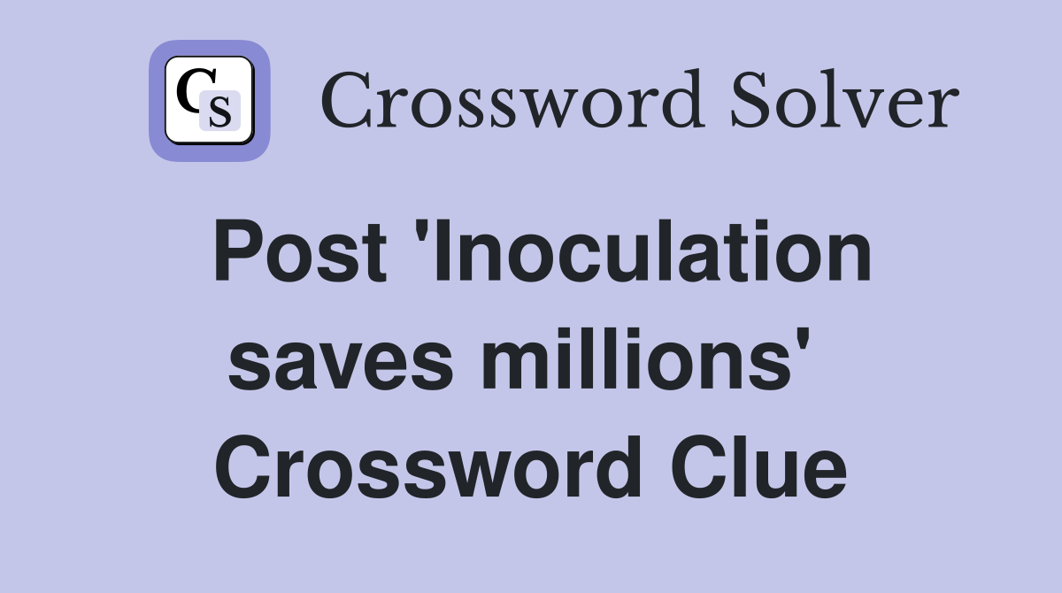 Post 'Inoculation saves millions'  Crossword Clue