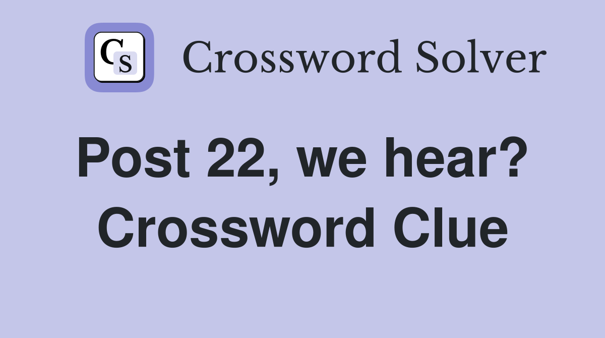 Post 22, we hear?  Crossword Clue