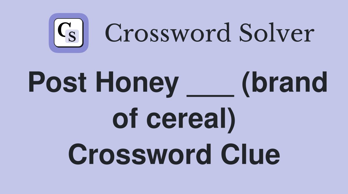 Post Honey ___ (brand of cereal) Crossword Clue