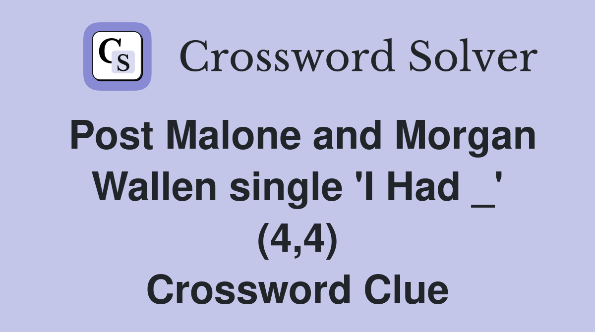 Post Malone and Morgan Wallen single 'I Had _' (4,4) Crossword Clue