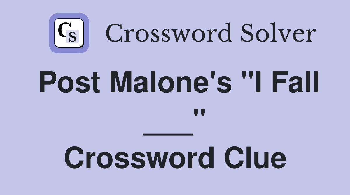 Post Malone's "I Fall ___" Crossword Clue