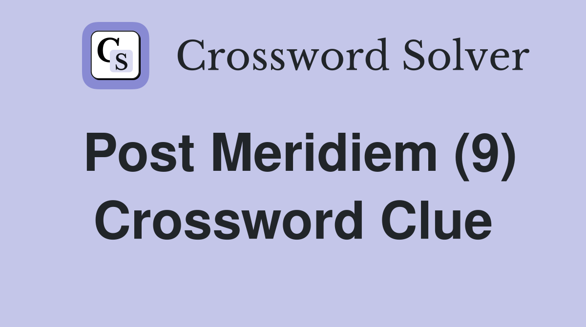Post Meridiem (9) Crossword Clue