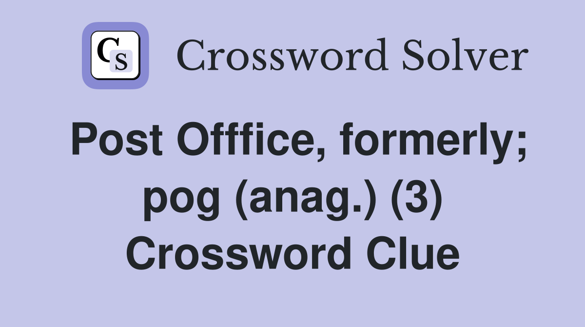 Post Offfice, formerly; pog (anag.) (3) Crossword Clue