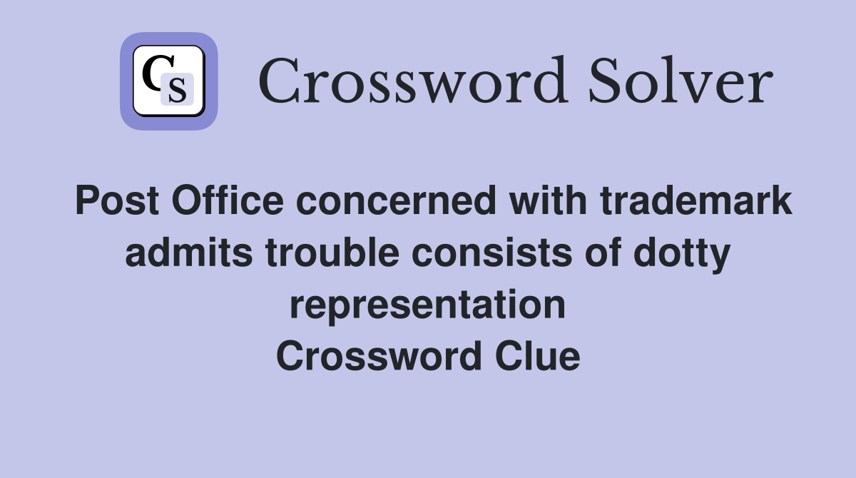 Post Office concerned with trademark admits trouble consists of dotty representation Crossword Clue