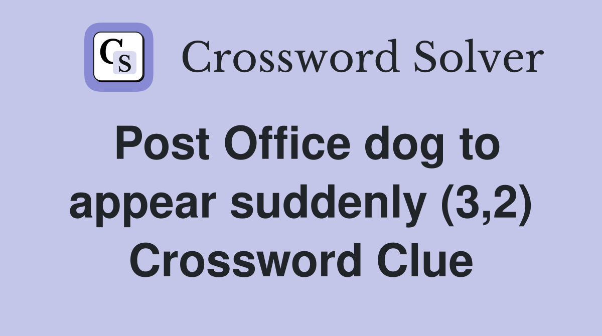 Post Office dog to appear suddenly (3,2) Crossword Clue