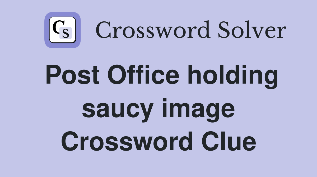 Post Office holding saucy image Crossword Clue