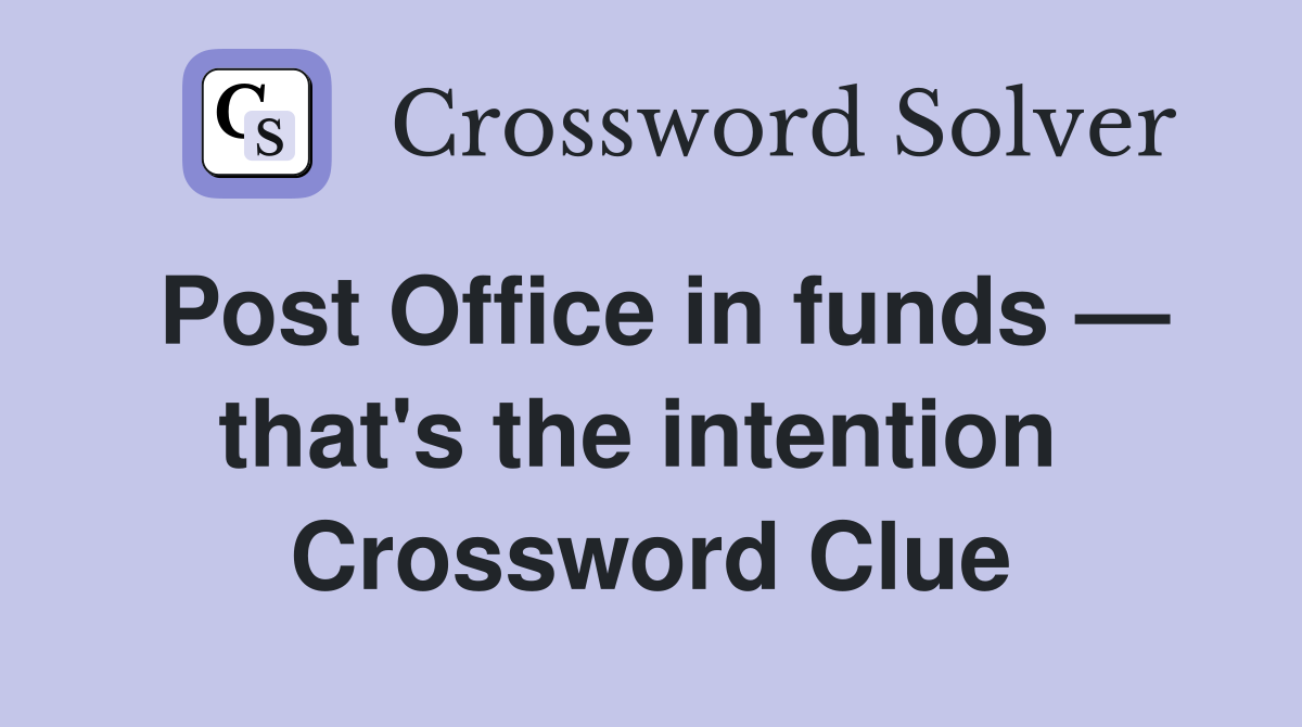 Post Office in funds — that's the intention  Crossword Clue