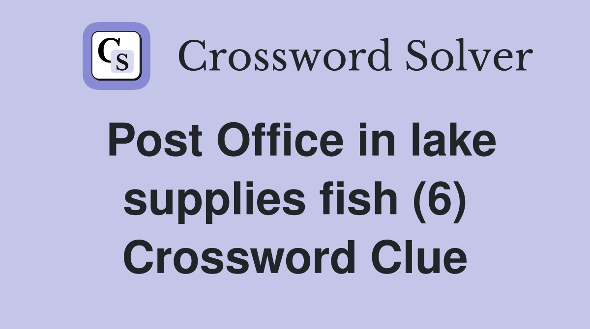 Post Office in lake supplies fish (6) Crossword Clue