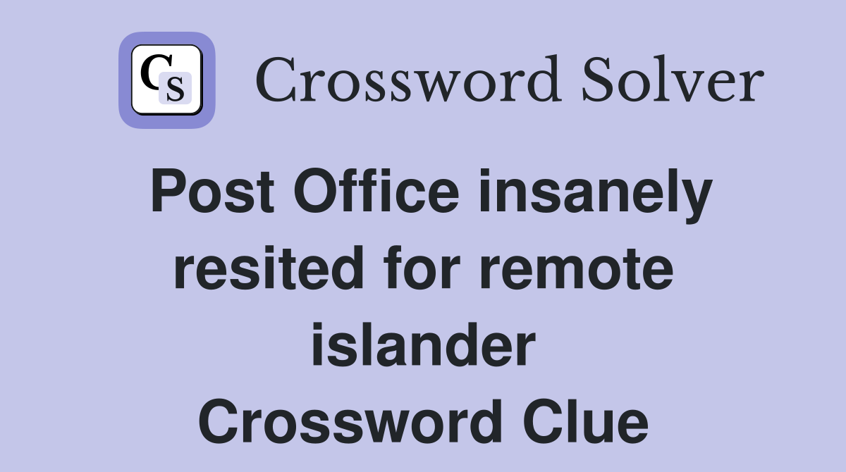 Post Office insanely resited for remote islander Crossword Clue