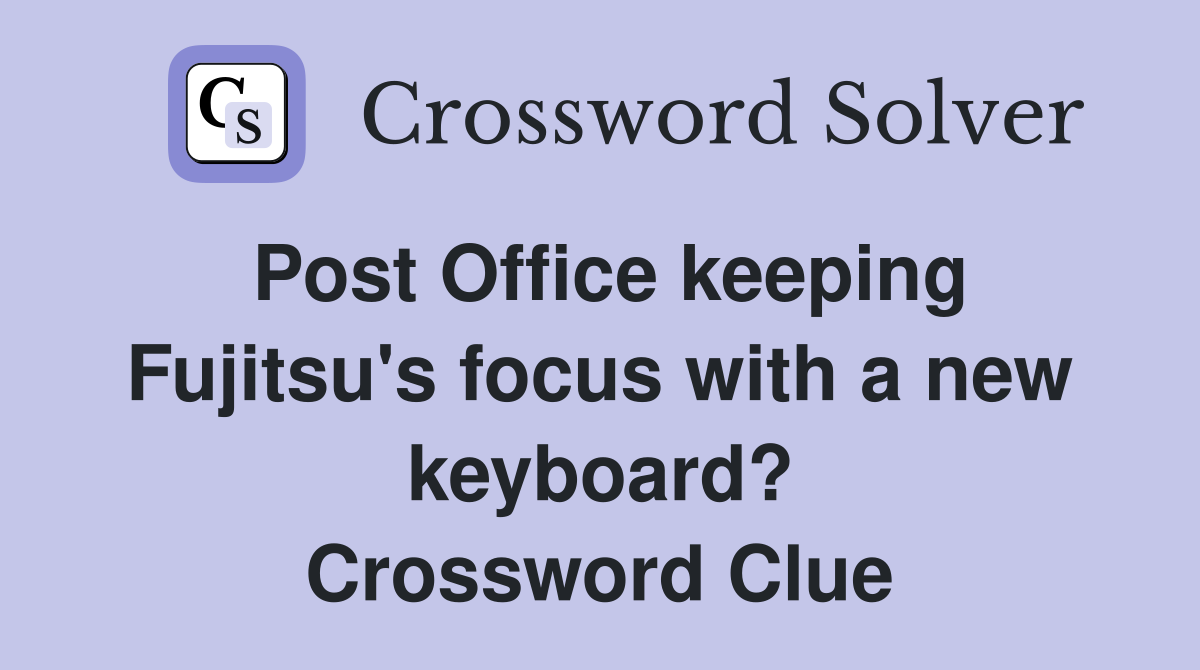 Post Office keeping Fujitsu's focus with a new keyboard? Crossword Clue