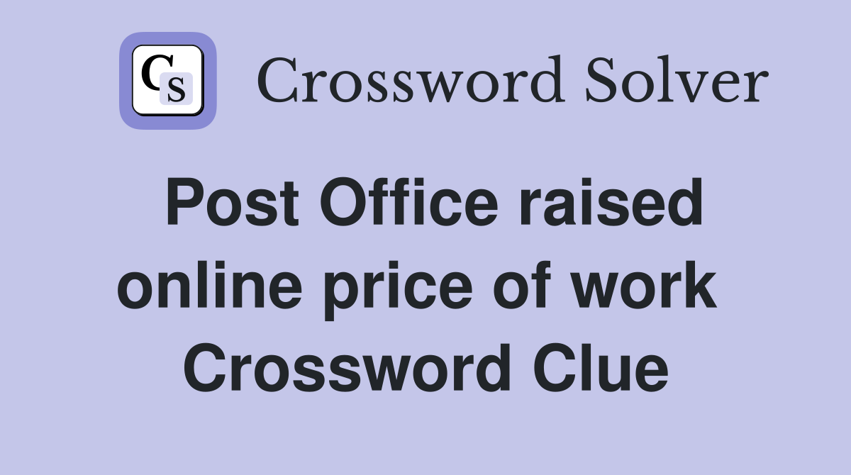 Post Office raised online price of work  Crossword Clue