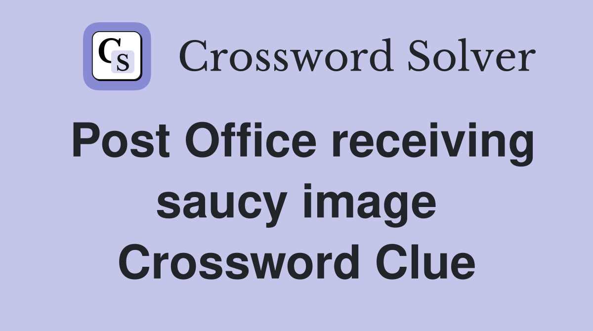 Post Office receiving saucy image Crossword Clue