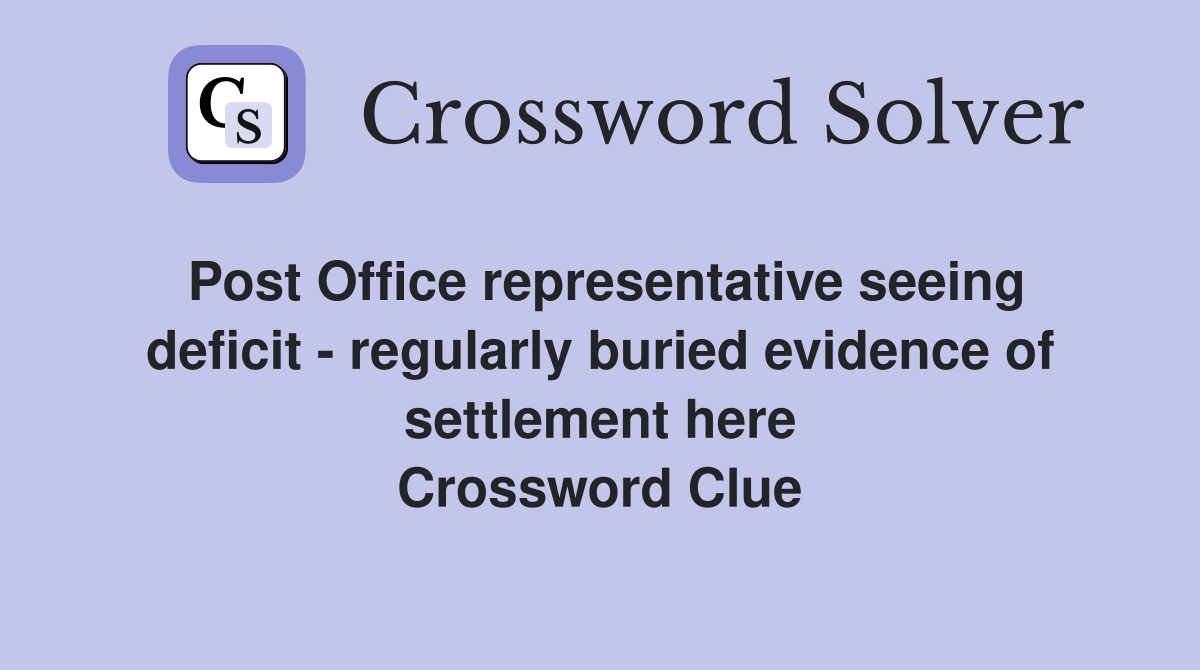 Post Office representative seeing deficit - regularly buried evidence of settlement here Crossword Clue
