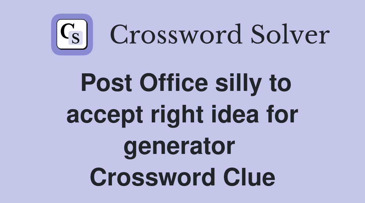 Post Office silly to accept right idea for generator  Crossword Clue