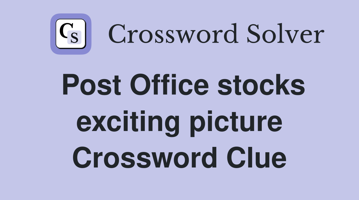 Post Office stocks exciting picture Crossword Clue