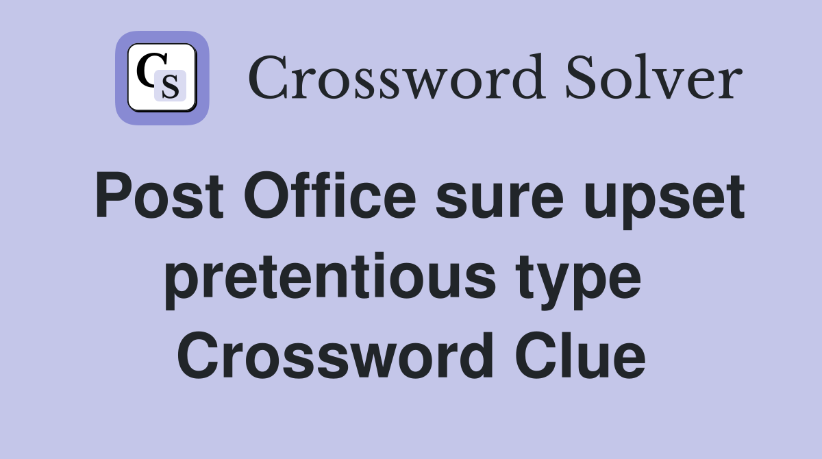 Post Office sure upset pretentious type  Crossword Clue