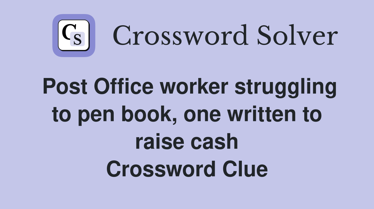 Post Office worker struggling to pen book, one written to raise cash Crossword Clue