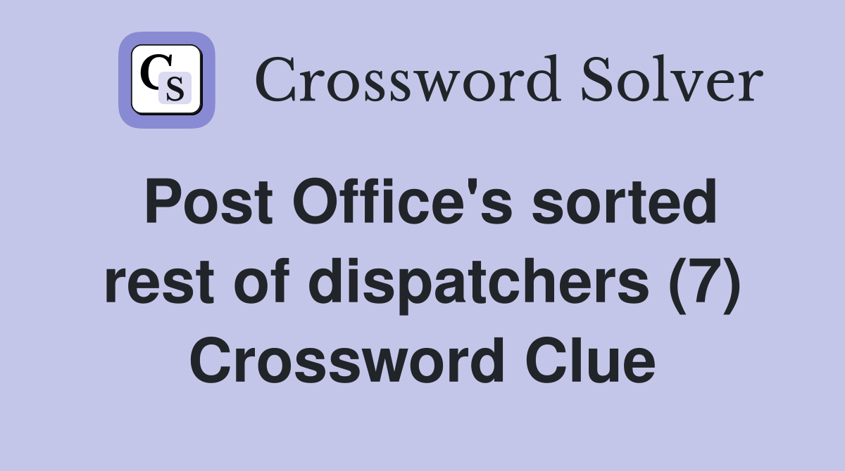 Post Office's sorted rest of dispatchers (7) Crossword Clue