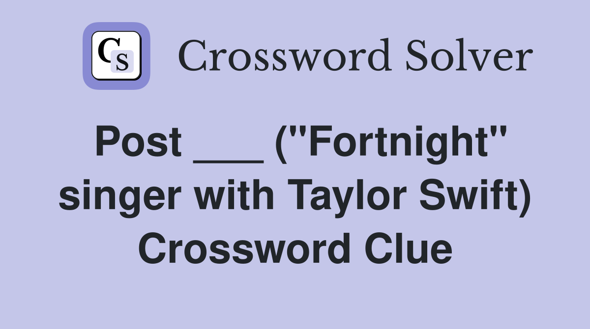 Post ___ ("Fortnight" singer with Taylor Swift) Crossword Clue