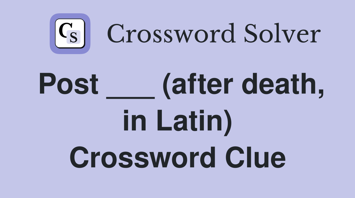 Post ___ (after death, in Latin) Crossword Clue