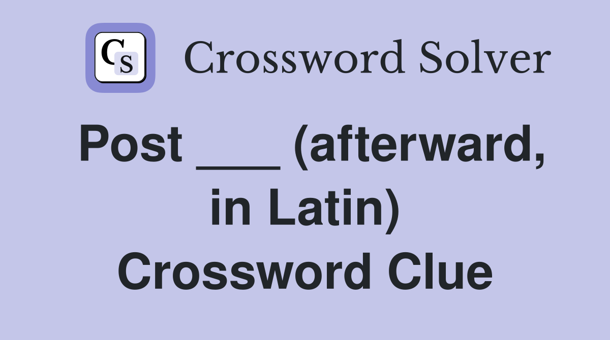 Post ___ (afterward, in Latin) Crossword Clue