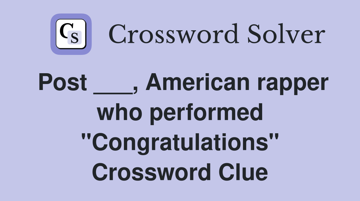 Post ___, American rapper who performed "Congratulations" Crossword Clue