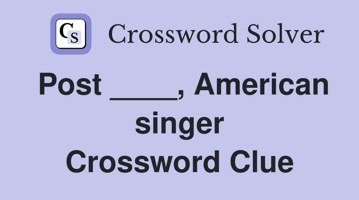 Post ____, American singer Crossword Clue