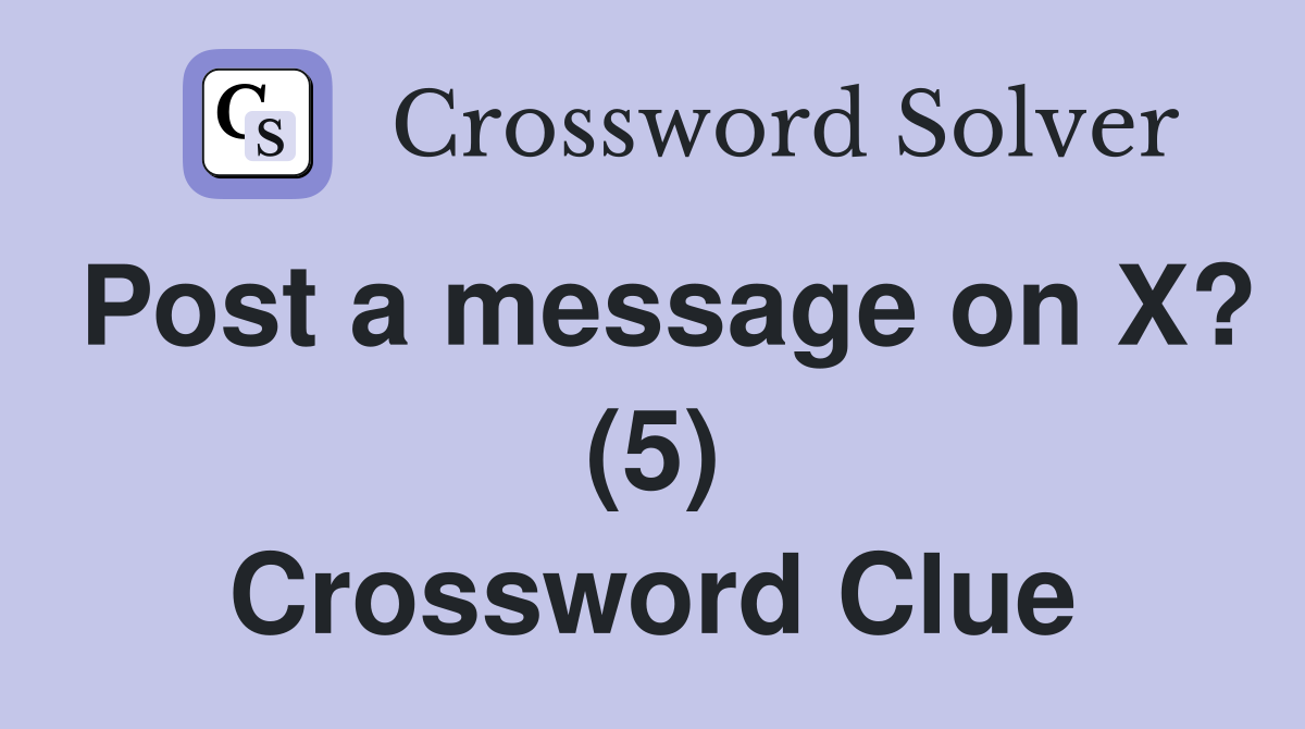 Post a message on X? (5) Crossword Clue