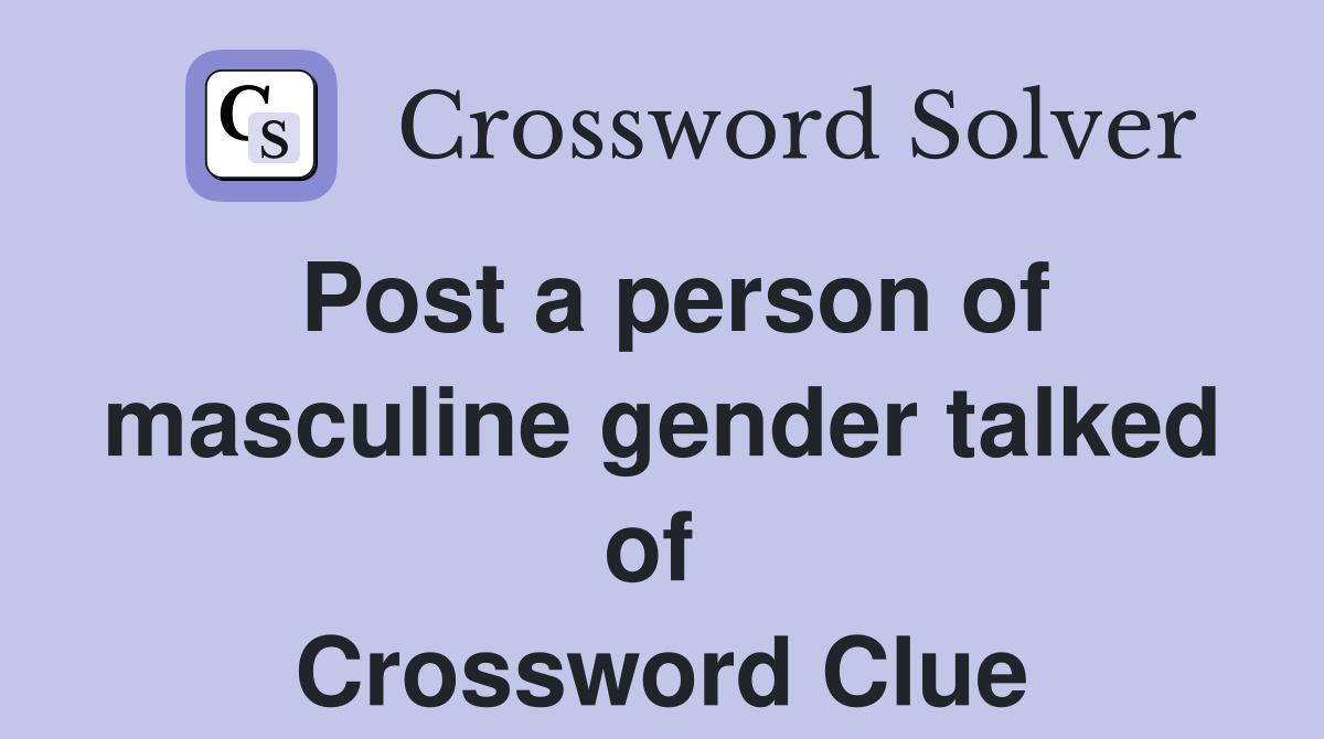 Post a person of masculine gender talked of  Crossword Clue