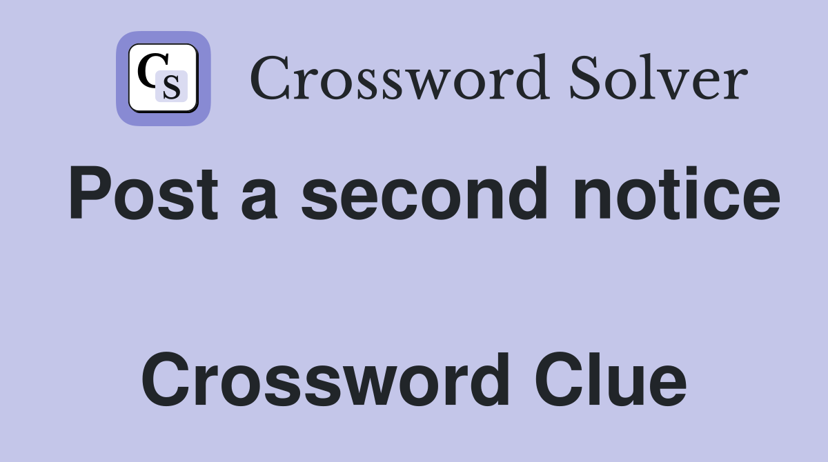 Post a second notice  Crossword Clue