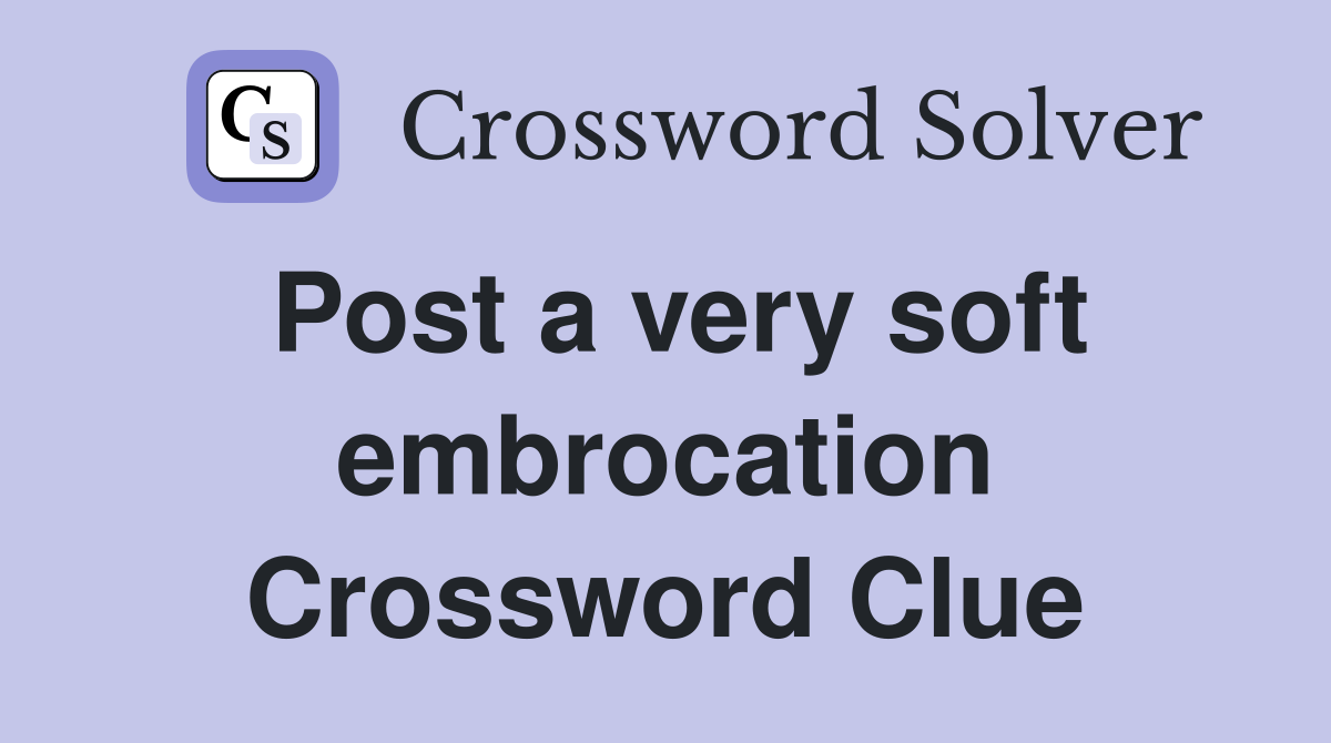 Post a very soft embrocation Crossword Clue