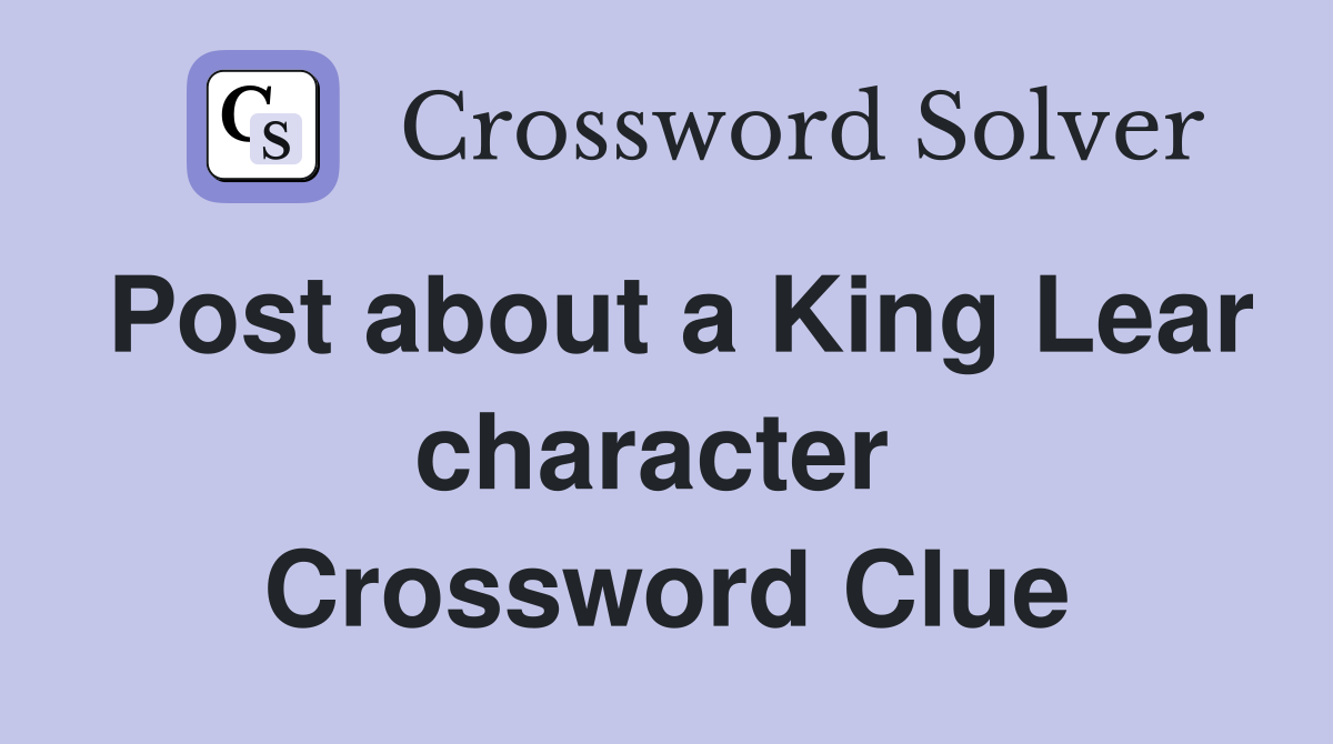 Post about a King Lear character  Crossword Clue
