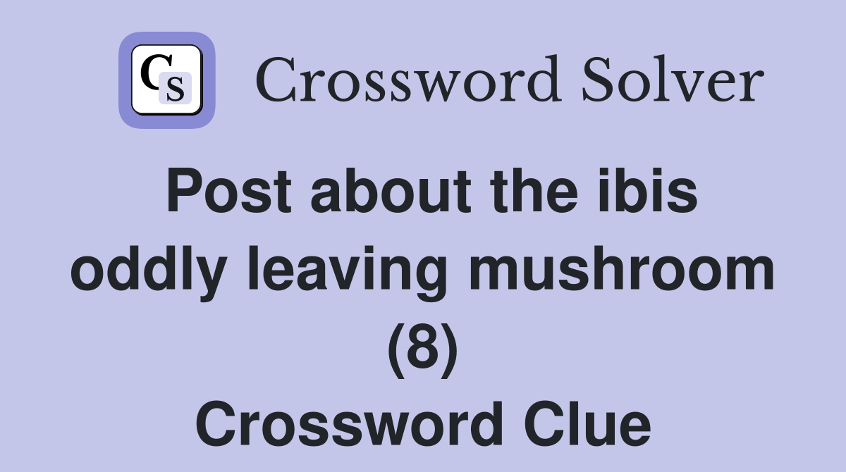 Post about the ibis oddly leaving mushroom (8) Crossword Clue