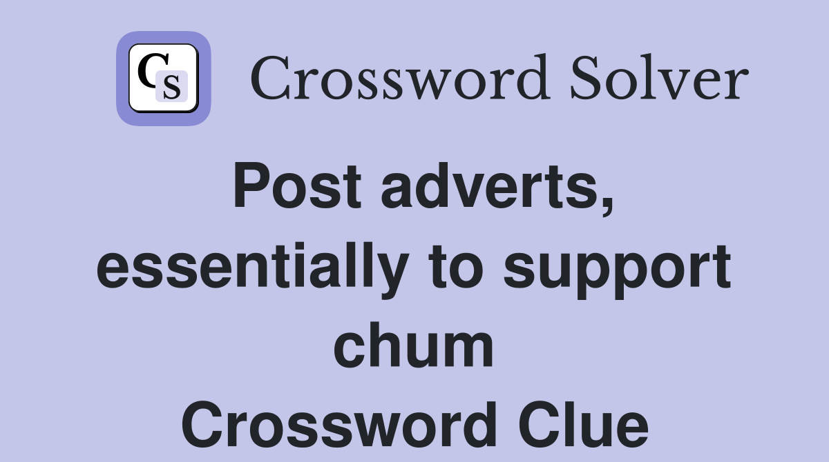 Post adverts, essentially to support chum Crossword Clue