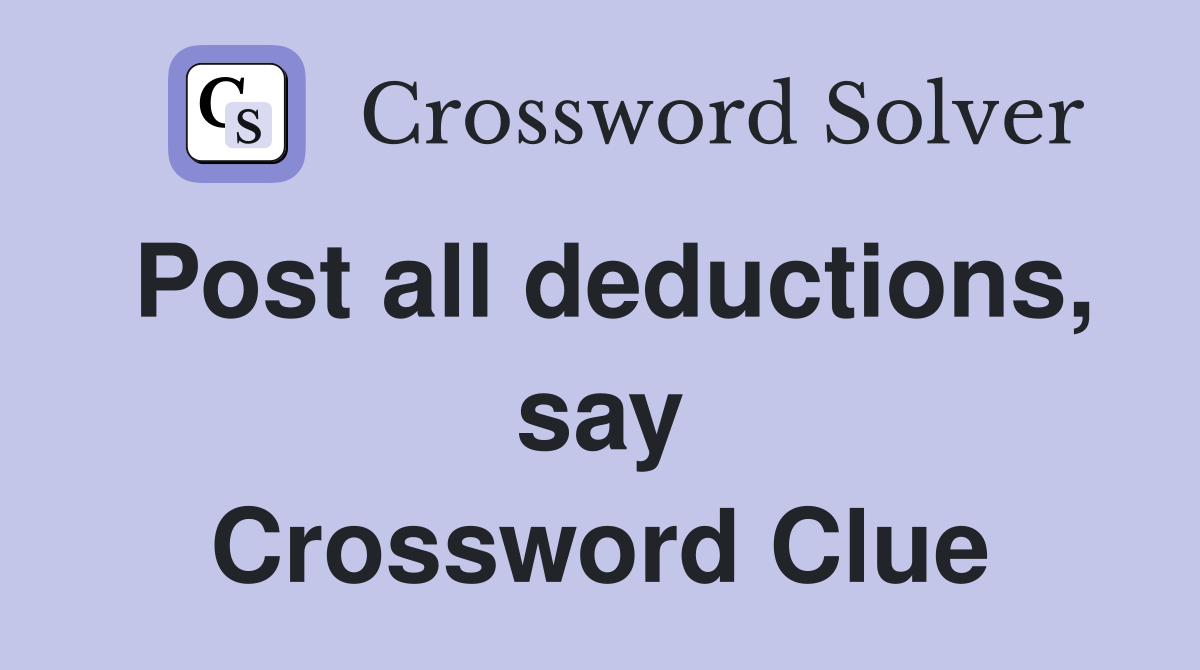 Post all deductions, say Crossword Clue