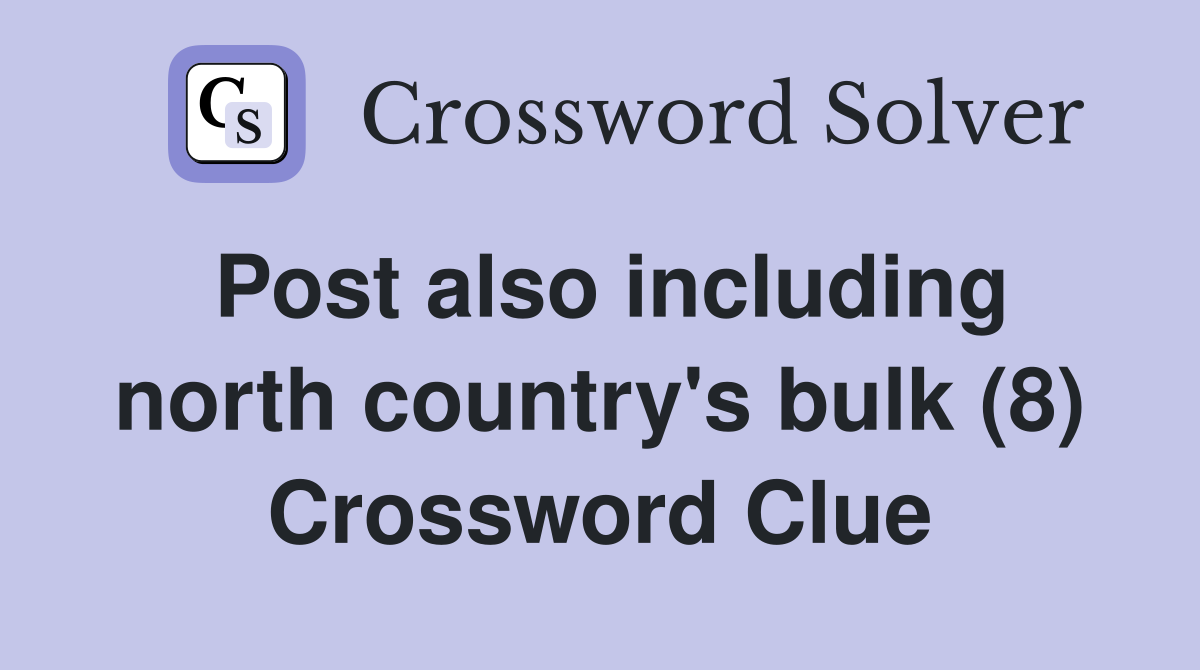 Post also including north country's bulk (8) Crossword Clue
