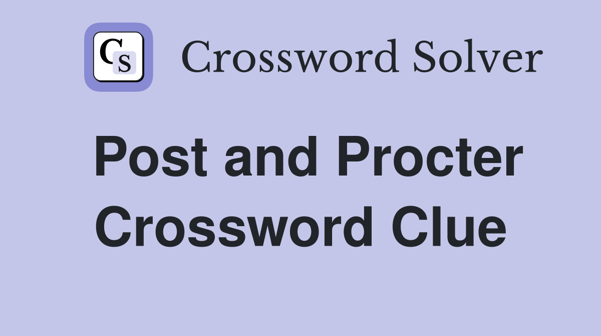 Post and Procter Crossword Clue