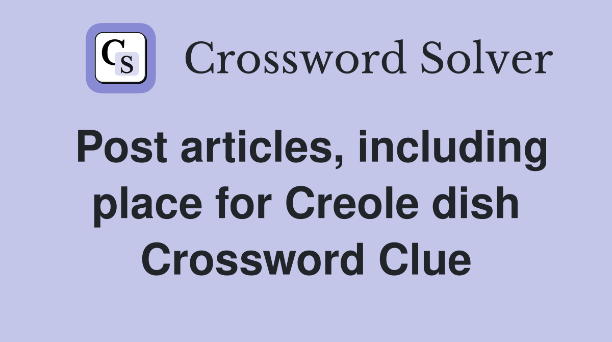 Post articles, including place for Creole dish Crossword Clue
