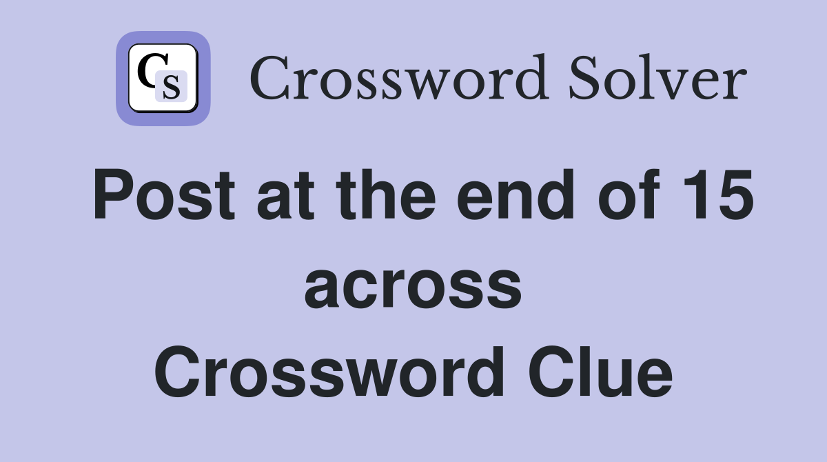 Post at the end of 15 across Crossword Clue