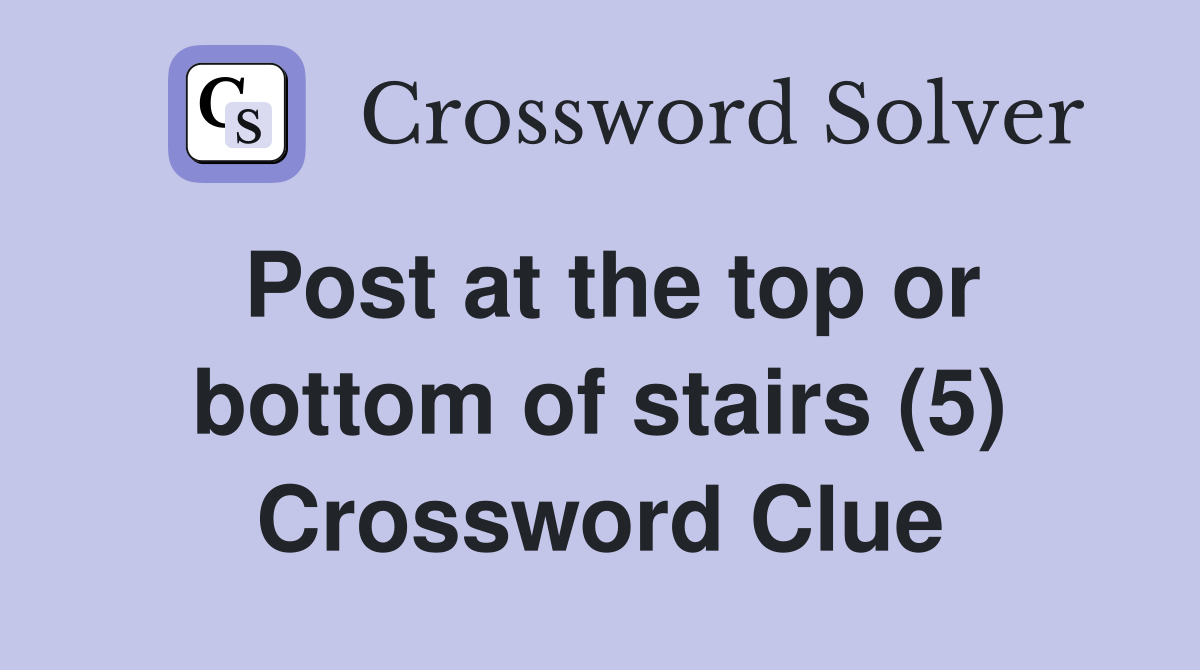 Post at the top or bottom of stairs (5) Crossword Clue