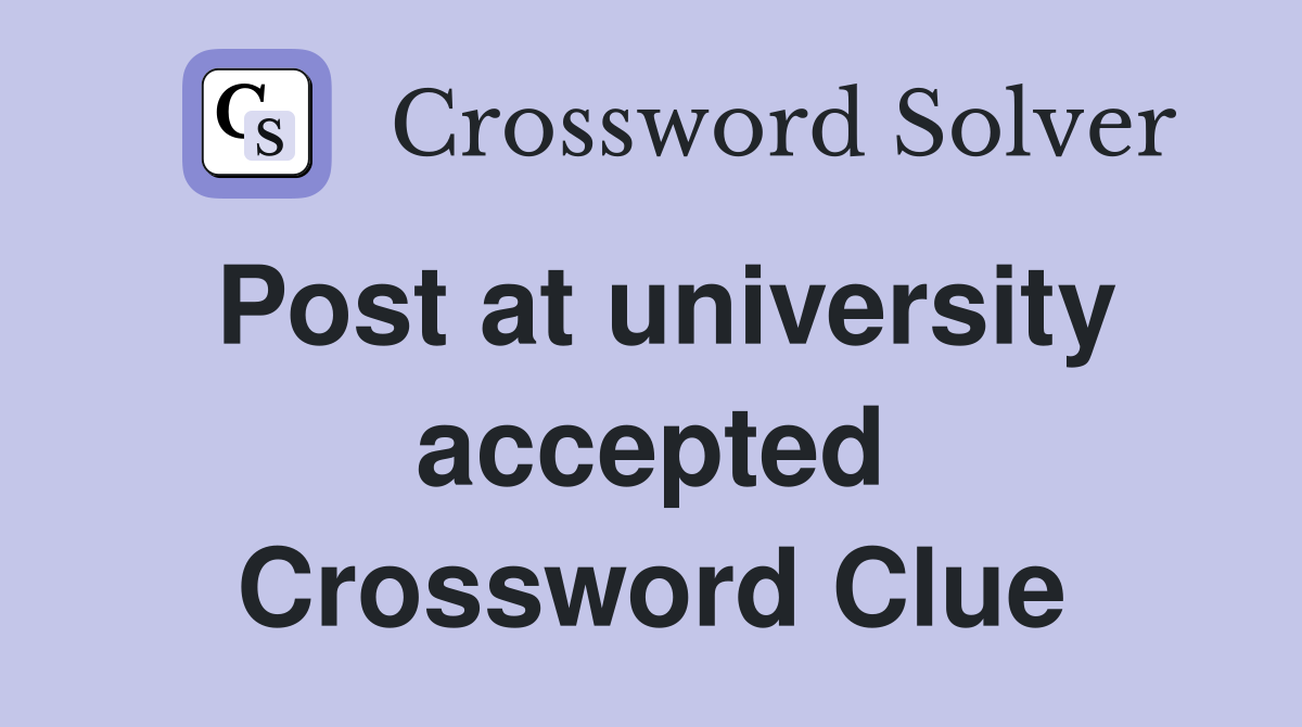 Post at university accepted Crossword Clue