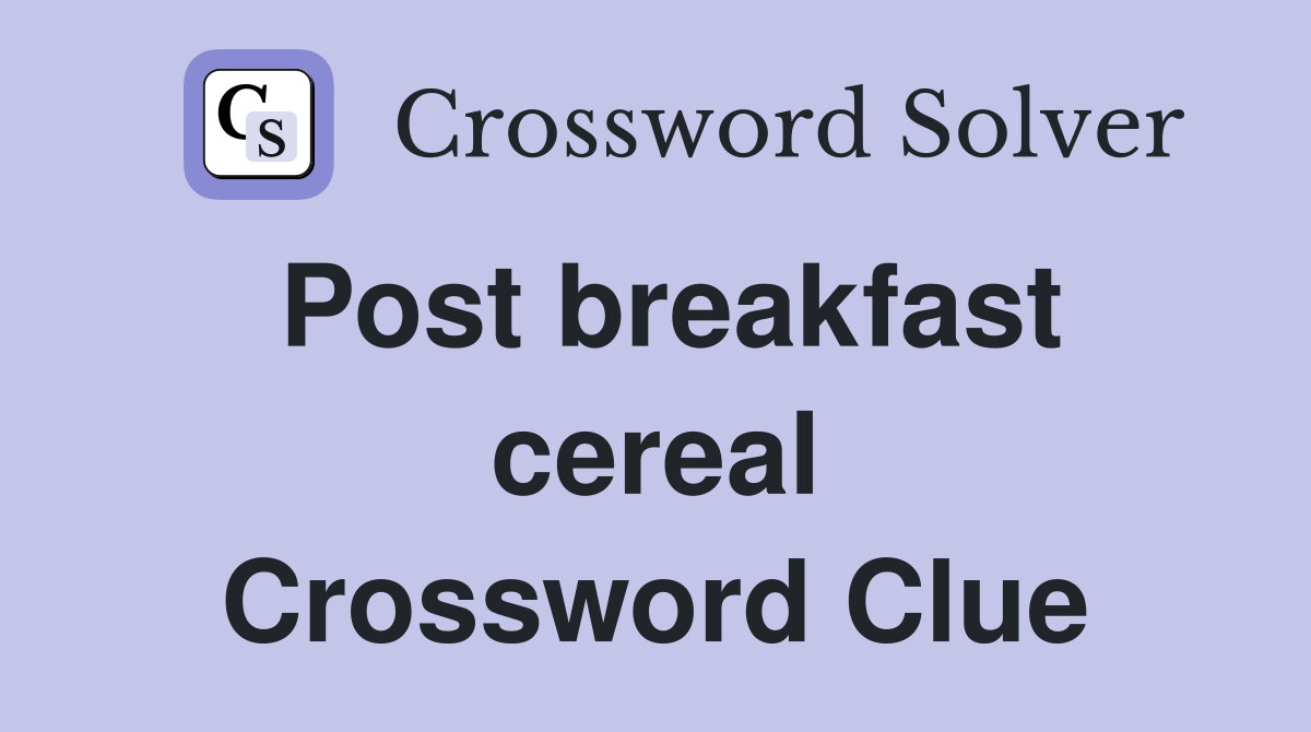 Post breakfast cereal Crossword Clue