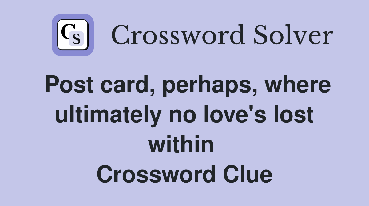 Post card, perhaps, where ultimately no love's lost within  Crossword Clue