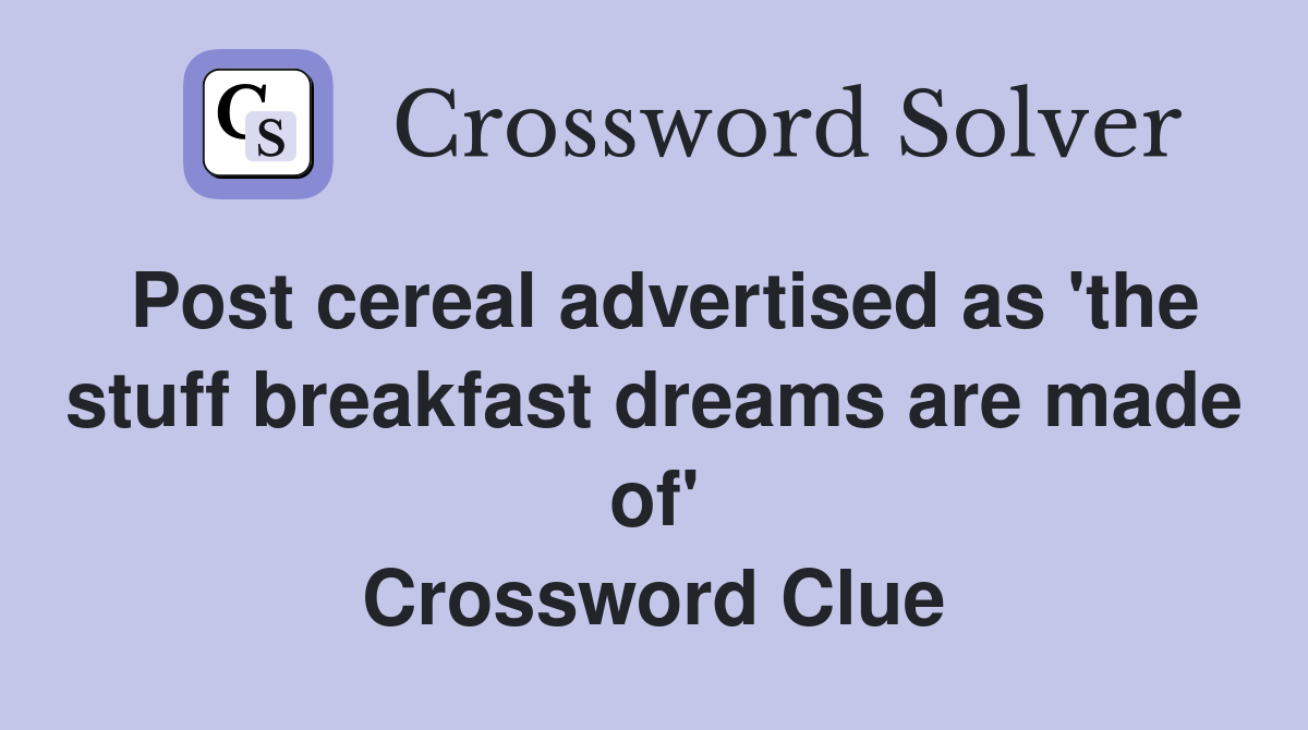 Post cereal advertised as 'the stuff breakfast dreams are made of' Crossword Clue