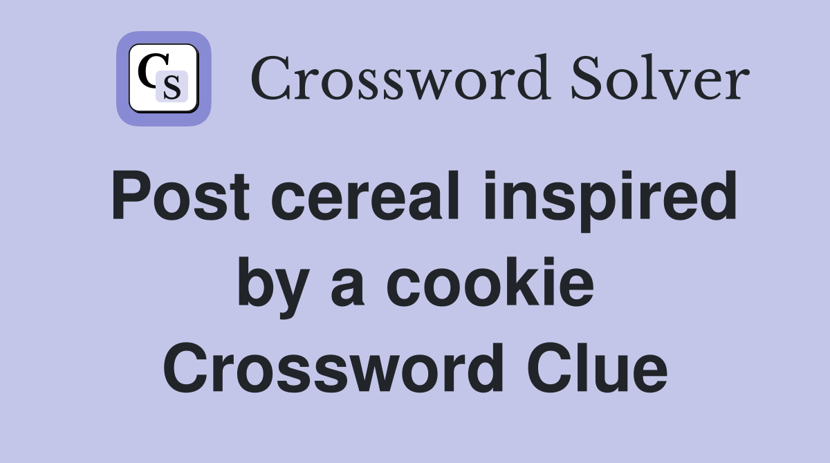 Post cereal inspired by a cookie Crossword Clue